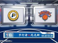 05月20日 NBA季后赛赛事前瞻分析之：步行者vs尼克斯